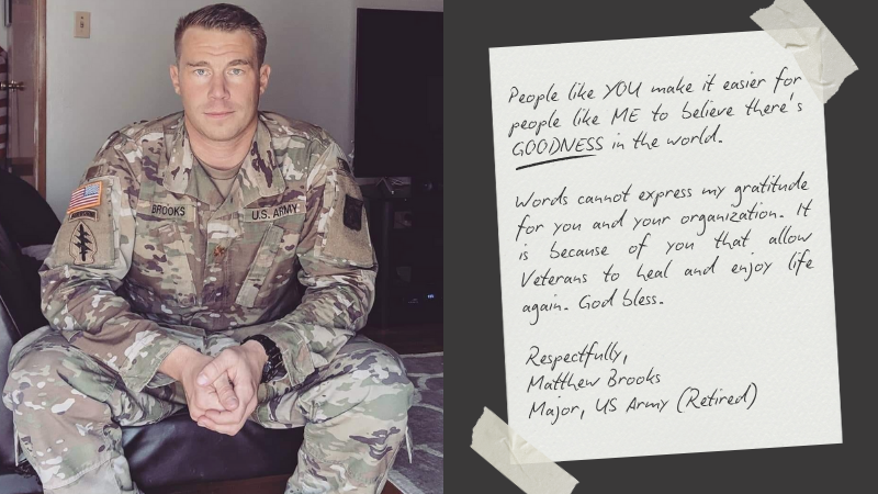 Army veteran Matthew Brooks sits in uniform on a couch, looking directly at the camera. Next to him is a handwritten note that reads: ‘People like you make it easier for people like me to believe there’s goodness in the world. Words cannot express my gratitude for you and your organization. It is because of you that allow veterans to heal and enjoy life again. God bless. Respectfully, Matthew Brooks, Major, US Army (Retired).’